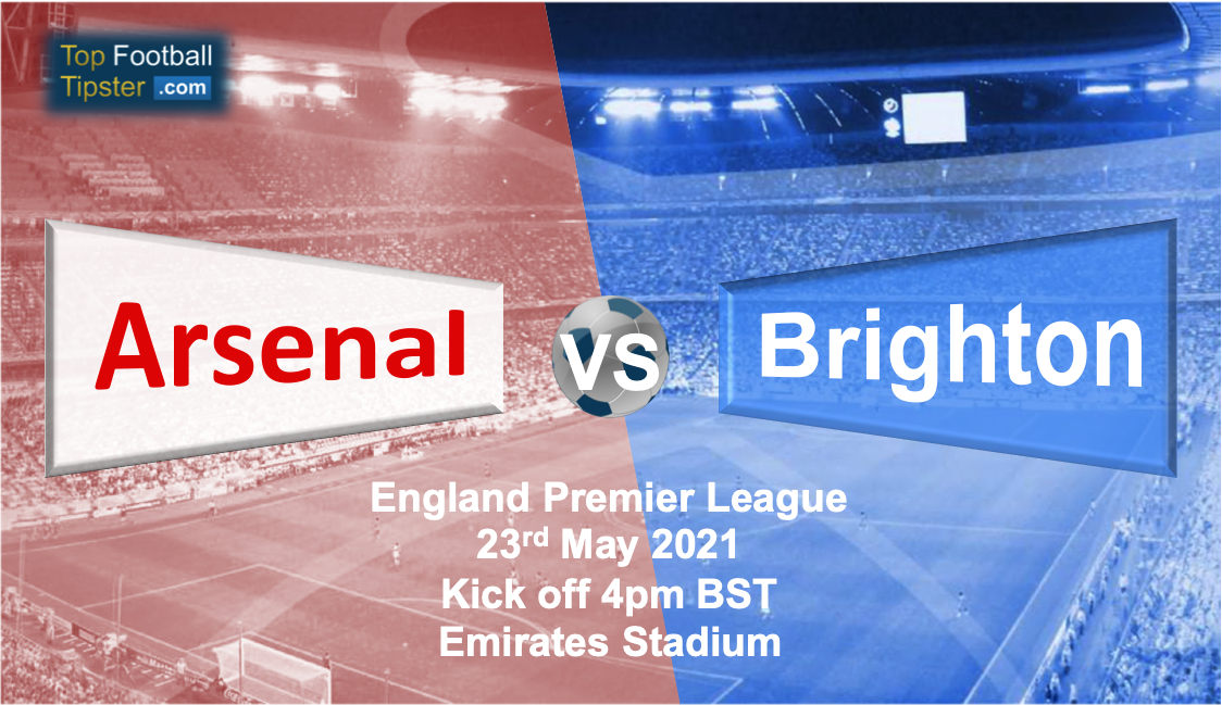 Arsenal vs Brighton: Preview & Prediction 23 May 21 | Top Football Tipster