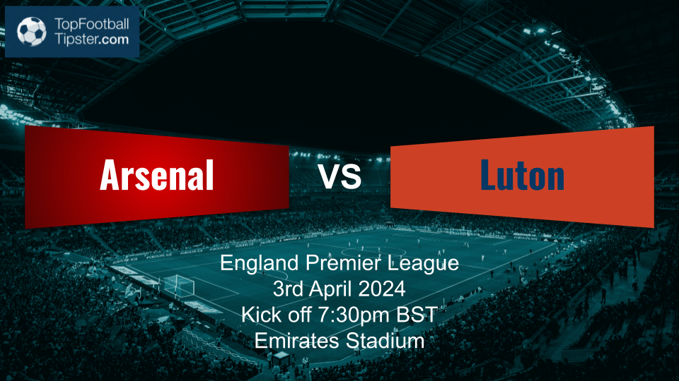 Arsenal vs Luton: Preview & Prediction