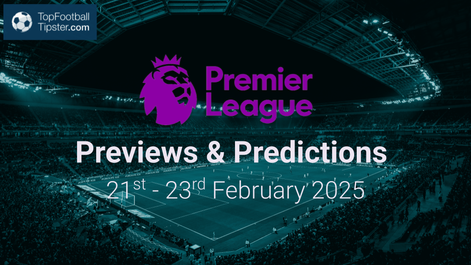 EPL Previews & Predictions 21st - 23rd February 2025