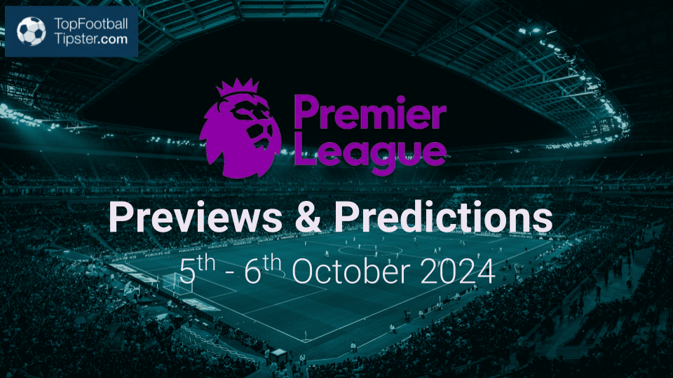 EPL Previews & Predictions 5th - 6th Oct 2024